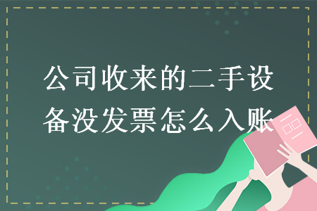 公司收來(lái)的二手設(shè)備沒(méi)發(fā)票怎么入賬