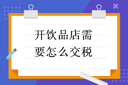 開飲品店需要怎么交稅
