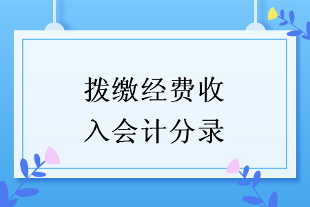 撥繳經(jīng)費(fèi)收入會(huì)計(jì)分錄