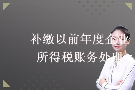 補(bǔ)繳以前年度企業(yè)所得稅賬務(wù)處理