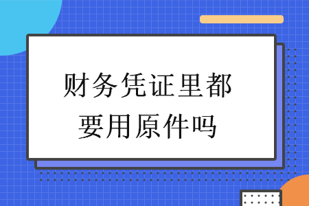 財務(wù)憑證里都要用原件嗎