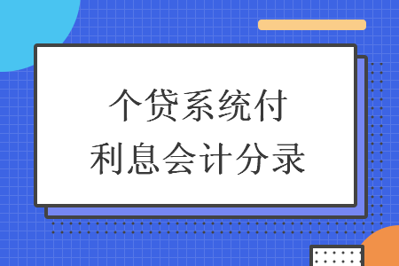 個(gè)貸系統(tǒng)付利息會(huì)計(jì)分錄
