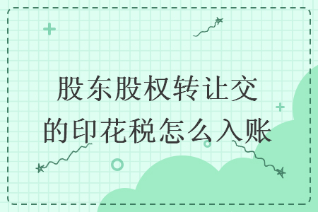 股東股權(quán)轉(zhuǎn)讓交的印花稅怎么入賬