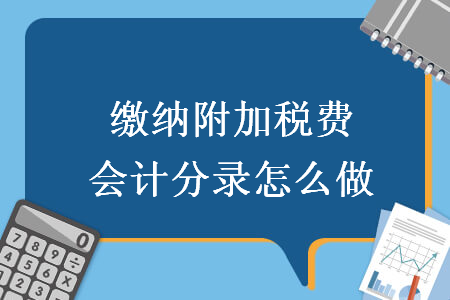 繳納附加稅費會計分錄怎么做