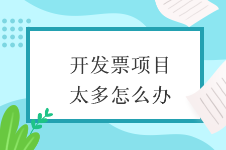 開發(fā)票項(xiàng)目太多怎么辦