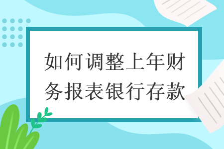 如何調(diào)整上年財務(wù)報表銀行存款