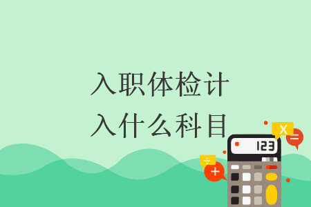 入職體檢計入什么科目