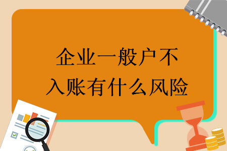 企業(yè)一般戶(hù)不入賬有什么風(fēng)險(xiǎn)
