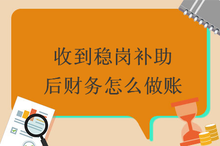 收到穩(wěn)崗補(bǔ)助后財務(wù)怎么做賬