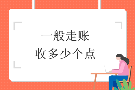 一般走賬收多少個(gè)點(diǎn)
