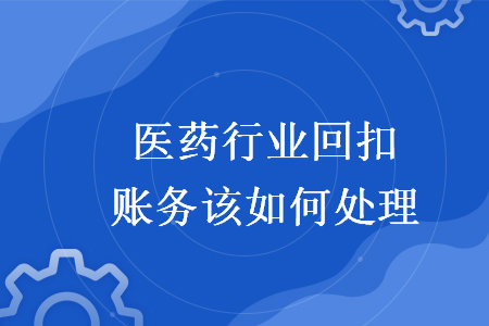 醫(yī)藥行業(yè)回扣賬務該如何處理