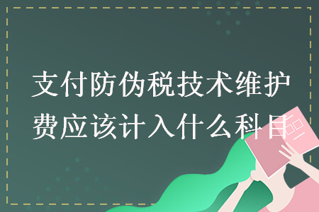 支付防偽稅技術(shù)維護(hù)費(fèi)應(yīng)該計(jì)入什么科目