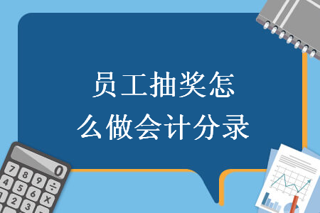 員工抽獎(jiǎng)怎么做會(huì)計(jì)分錄