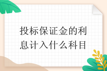 投標(biāo)保證金的利息計(jì)入什么科目