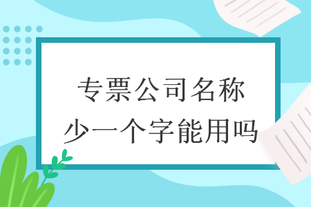 專票公司名稱少一個字能用嗎