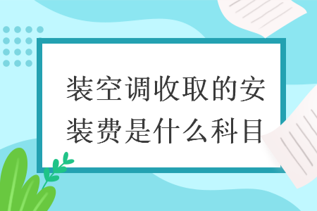 裝空調(diào)收取的安裝費是什么科目