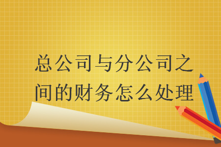 總公司與分公司之間的財務怎么處理