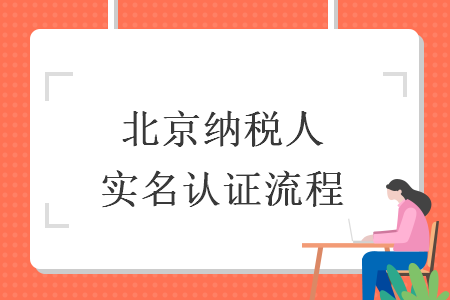 北京納稅人實(shí)名認(rèn)證流程