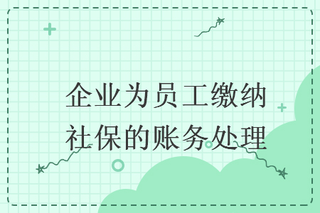 企業(yè)為員工繳納社保的賬務處理