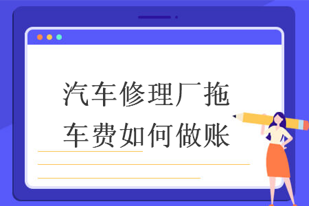 　汽車修理廠拖車費(fèi)如何做賬