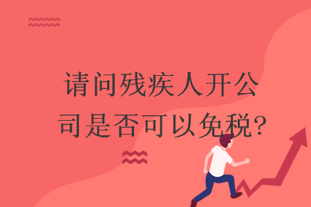 請問殘疾人開公司是否可以免稅?
