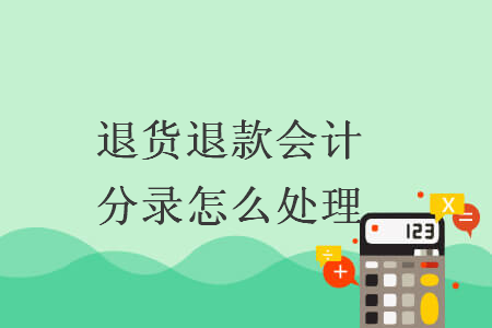 退貨退款會計分錄怎么處理