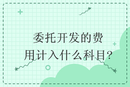 委托開(kāi)發(fā)的費(fèi)用計(jì)入什么科目?