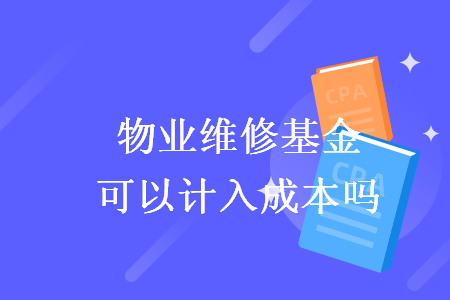 物業(yè)維修基金可以計(jì)入成本嗎