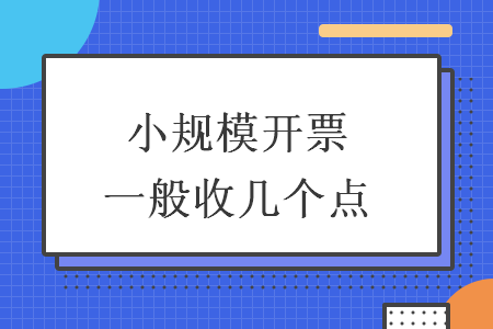 小規(guī)模開票一般收幾個點