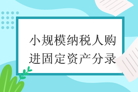 小規(guī)模納稅人購(gòu)進(jìn)固定資產(chǎn)分錄