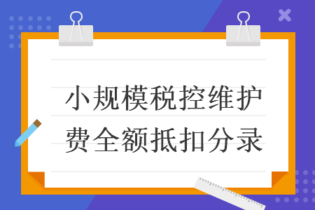 小規(guī)模稅控維護費全額抵扣分錄