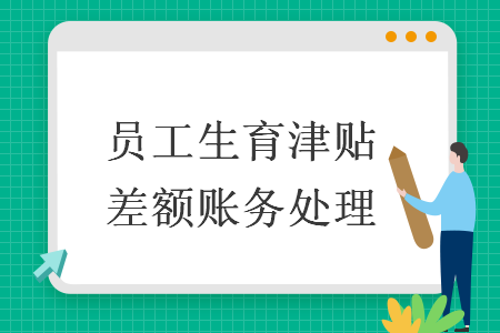 員工生育津貼差額賬務(wù)處理