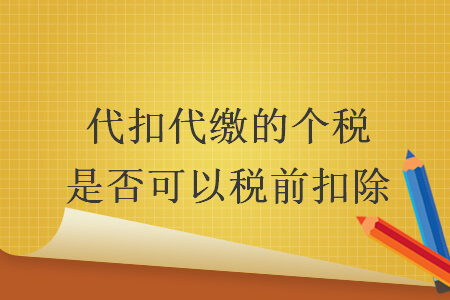 代扣代繳的個稅是否可以稅前扣除