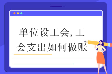 單位設(shè)工會(huì),工會(huì)支出如何做賬