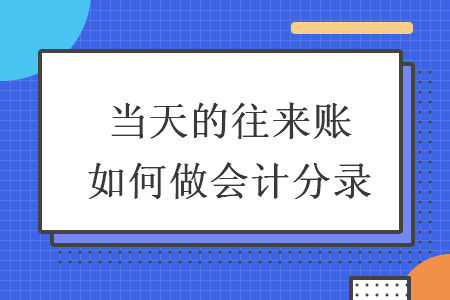 當(dāng)天的往來賬如何做會計分錄