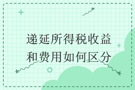 遞延所得稅收益和費用如何區(qū)分