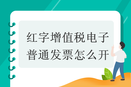 紅字增值稅電子普通發(fā)票怎么開