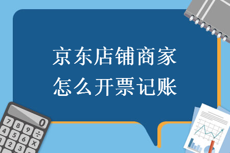 京東店鋪商家怎么開票記賬