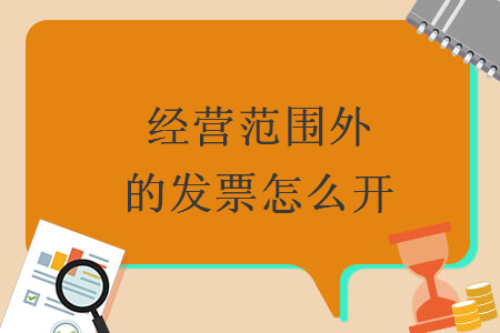 經(jīng)營范圍外的發(fā)票怎么開