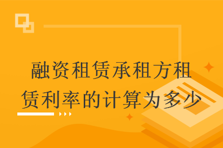 融資租賃承租方租賃利率的計算為多少
