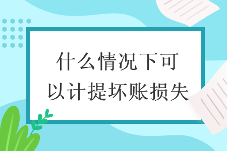 什么情況下可以計提壞賬損失