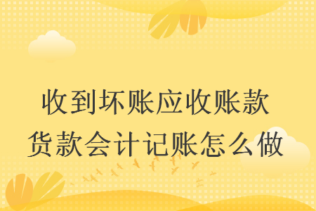 收到壞賬應(yīng)收賬款貨款會計記賬怎么做