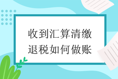 收到匯算清繳退稅如何做賬