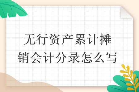 無行資產(chǎn)累計攤銷會計分錄怎么寫