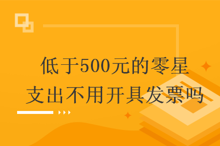低于500元的零星支出不用開具發(fā)票嗎