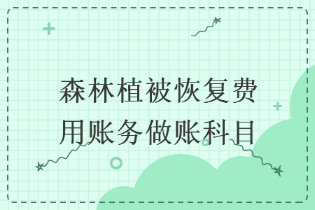 森林植被恢復費用賬務做賬科目