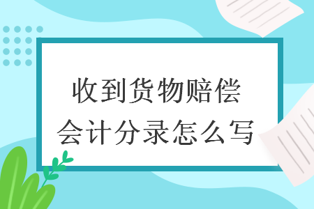 收到貨物賠償會(huì)計(jì)分錄怎么寫