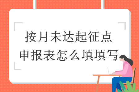 按月未達(dá)起征點(diǎn)申報(bào)表怎么填填寫(xiě)