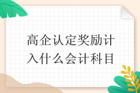 高企認(rèn)定獎(jiǎng)勵(lì)計(jì)入什么會(huì)計(jì)科目