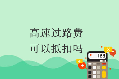 高速過(guò)路費(fèi)可以抵扣嗎